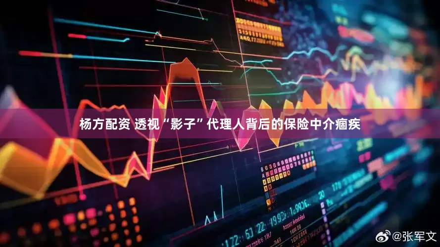 杨方配资 透视“影子”代理人背后的保险中介痼疾